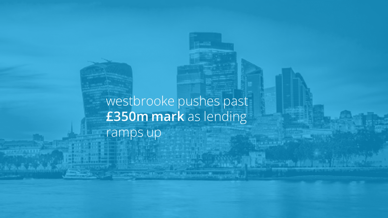 westbrooke pushes past £350m mark as lending ramps up